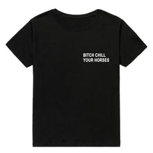 Load image into Gallery viewer, BITCH CHILL YOUR HORSES Print t-shirt
